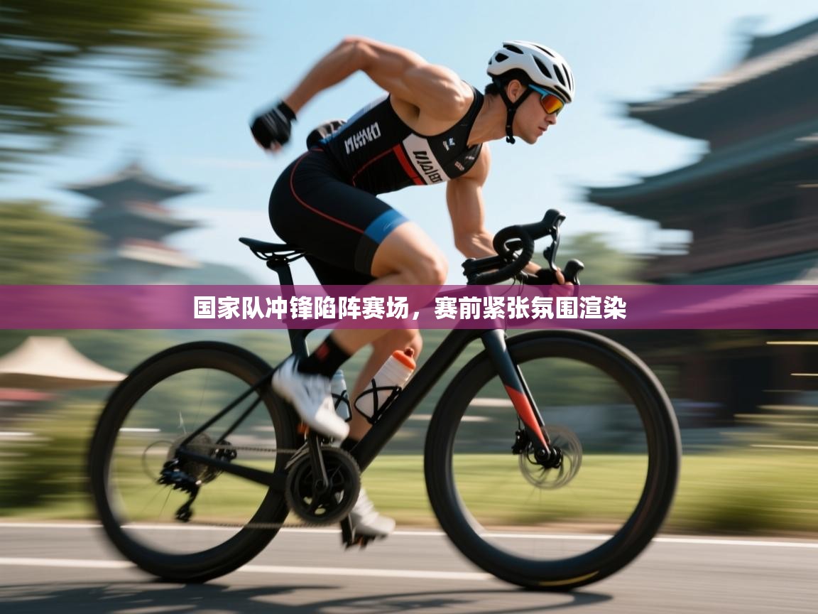 国家队冲锋陷阵赛场,赛前紧张氛围渲染 第1张